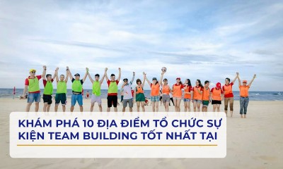 Khám Phá 10 Địa Điểm Tổ Chức Sự Kiện Team Building Tốt Nhất Tại Hà Nội