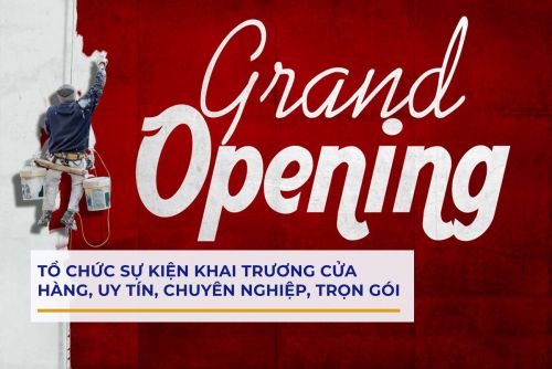 TỔ CHỨC SỰ KIỆN KHAI TRƯƠNG CỬA HÀNG, UY TÍN, CHUYÊN NGHIỆP, TRỌN GÓI