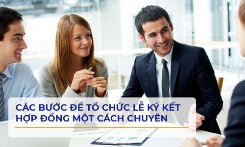 CÁC BƯỚC ĐỂ TỔ CHỨC LỄ KÝ KẾT HỢP ĐỒNG MỘT CÁCH CHUYÊN NGHIỆP, BÀI BẢN