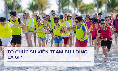 Tổ chức sự kiện Team Building là gì?