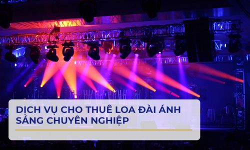 DỊCH VỤ CHO THUÊ LOA ĐÀI ÁNH SÁNG CHUYÊN NGHIỆP