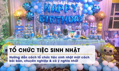 HƯỚNG DẪN TỔ CHỨC TIỆC SINH NHẬT MỘT CÁCH BÀI BẢN