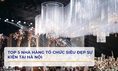 Top 5 nhà hàng tổ chức siêu đẹp sự kiện tại Hà Nội