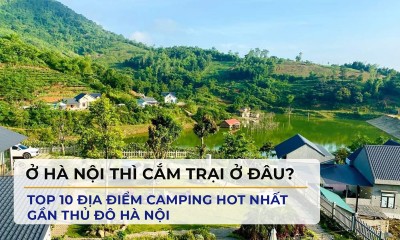 TOP 10 địa điểm Camping HOT nhất gần Hà Nội